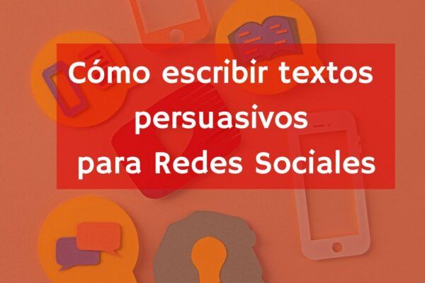 Cómo escribir textos persuasivos para redes sociales