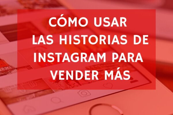 Cómo usar las historias de Instagram para conectar con tu público (y vender más)