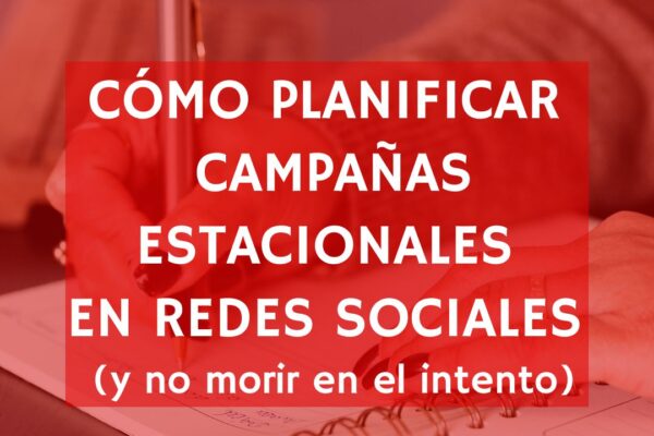 Cómo planificar campañas estacionales en redes sociales (y no morir en el intento)