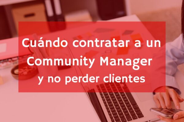 Cuándo contratar un community manager: 7 señales de que tu negocio lo necesita
