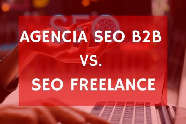 ​Agencia SEO B2B vs. SEO freelance: ¿Qué le conviene más a tu negocio?