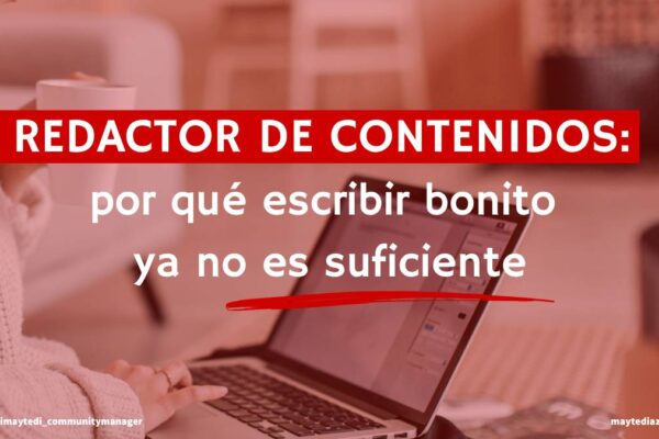 Redactor de contenidos: por qué escribir bonito ya no es suficiente